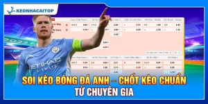 Soi Kèo Bóng Đá Anh – Chốt Kèo Chuẩn Từ Chuyên Gia